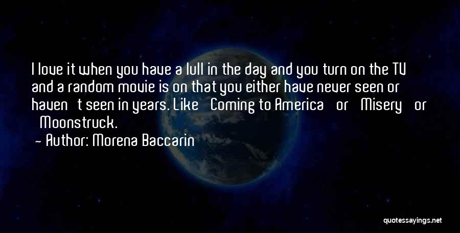 Morena Baccarin Quotes: I Love It When You Have A Lull In The Day And You Turn On The Tv And A Random