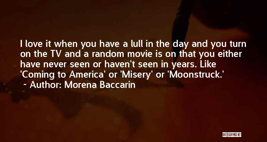 Morena Baccarin Quotes: I Love It When You Have A Lull In The Day And You Turn On The Tv And A Random
