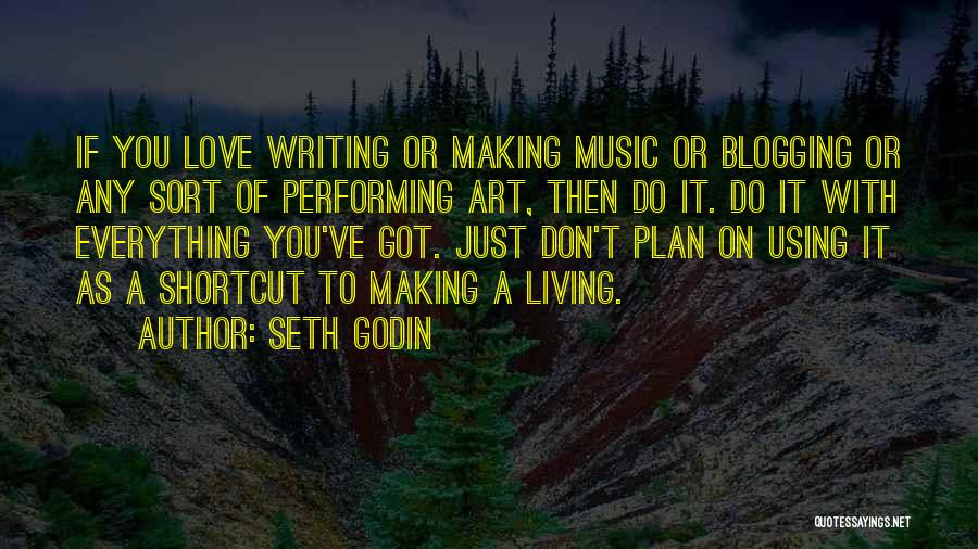 Seth Godin Quotes: If You Love Writing Or Making Music Or Blogging Or Any Sort Of Performing Art, Then Do It. Do It