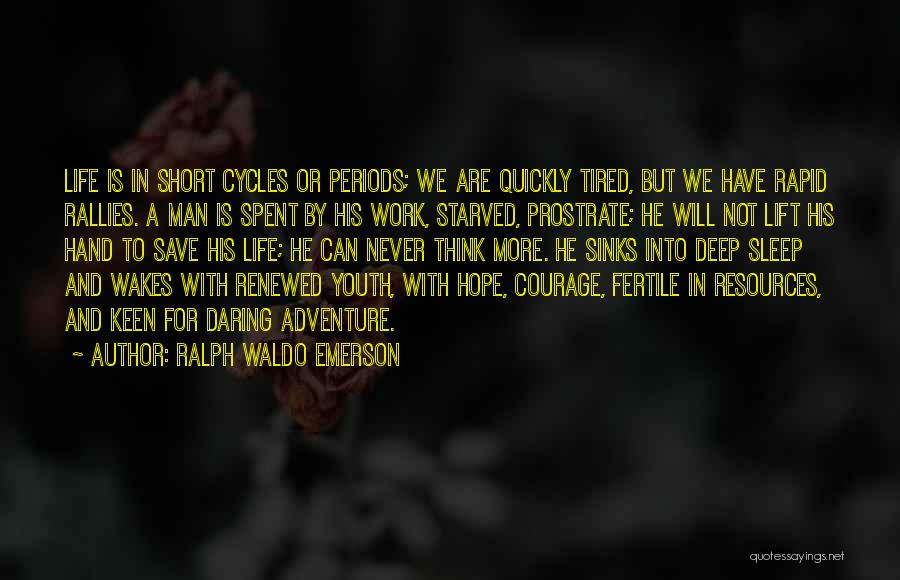 Ralph Waldo Emerson Quotes: Life Is In Short Cycles Or Periods; We Are Quickly Tired, But We Have Rapid Rallies. A Man Is Spent