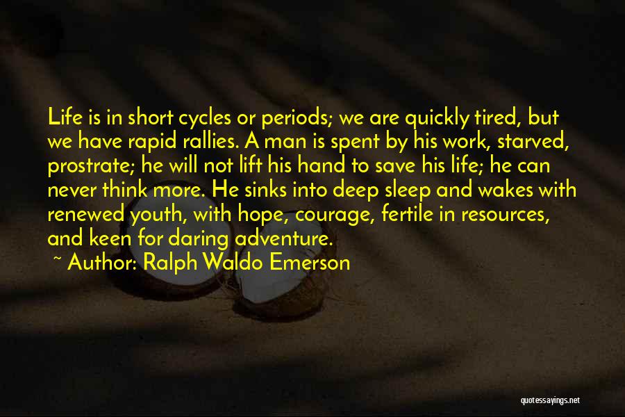 Ralph Waldo Emerson Quotes: Life Is In Short Cycles Or Periods; We Are Quickly Tired, But We Have Rapid Rallies. A Man Is Spent