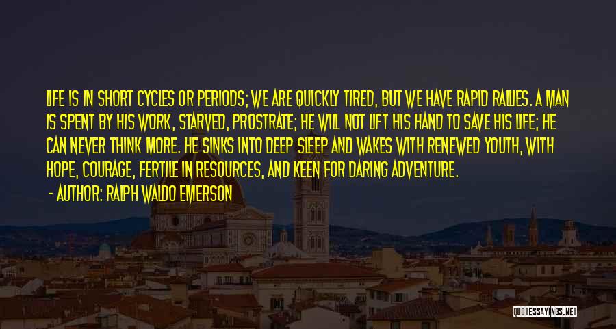 Ralph Waldo Emerson Quotes: Life Is In Short Cycles Or Periods; We Are Quickly Tired, But We Have Rapid Rallies. A Man Is Spent