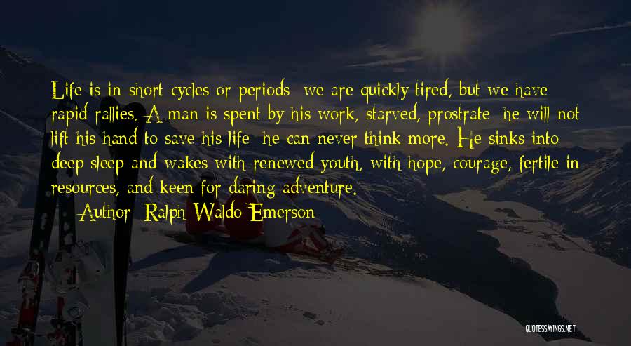 Ralph Waldo Emerson Quotes: Life Is In Short Cycles Or Periods; We Are Quickly Tired, But We Have Rapid Rallies. A Man Is Spent