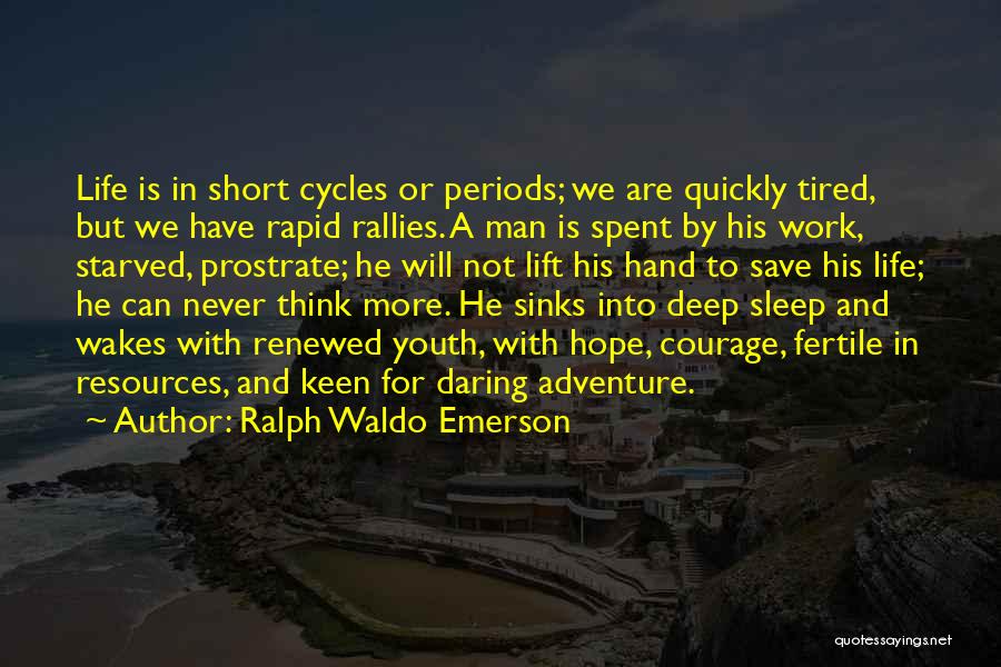 Ralph Waldo Emerson Quotes: Life Is In Short Cycles Or Periods; We Are Quickly Tired, But We Have Rapid Rallies. A Man Is Spent