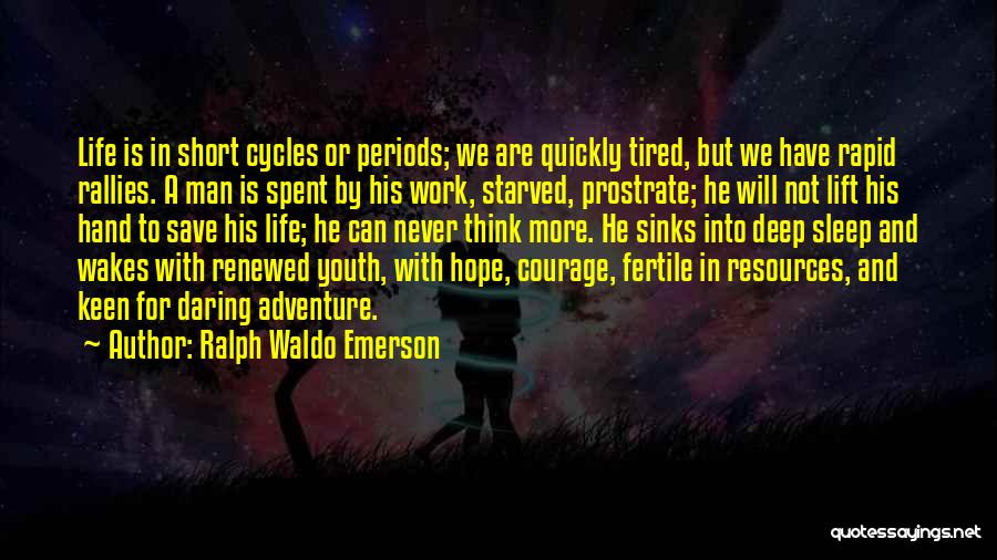 Ralph Waldo Emerson Quotes: Life Is In Short Cycles Or Periods; We Are Quickly Tired, But We Have Rapid Rallies. A Man Is Spent