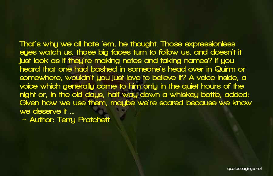 Terry Pratchett Quotes: That's Why We All Hate 'em, He Thought. Those Expressionless Eyes Watch Us, Those Big Faces Turn To Follow Us,