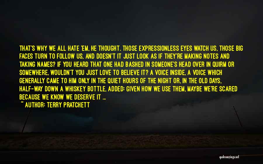 Terry Pratchett Quotes: That's Why We All Hate 'em, He Thought. Those Expressionless Eyes Watch Us, Those Big Faces Turn To Follow Us,