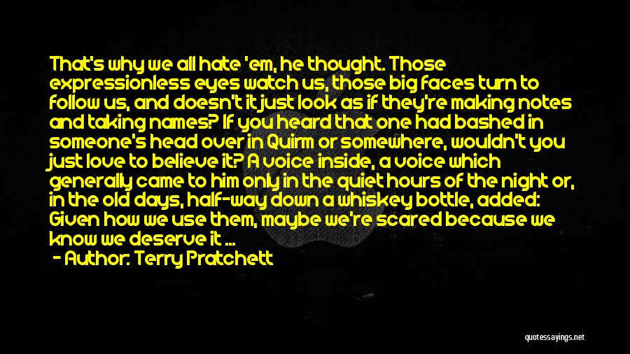 Terry Pratchett Quotes: That's Why We All Hate 'em, He Thought. Those Expressionless Eyes Watch Us, Those Big Faces Turn To Follow Us,