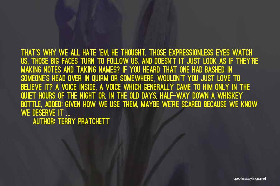 Terry Pratchett Quotes: That's Why We All Hate 'em, He Thought. Those Expressionless Eyes Watch Us, Those Big Faces Turn To Follow Us,