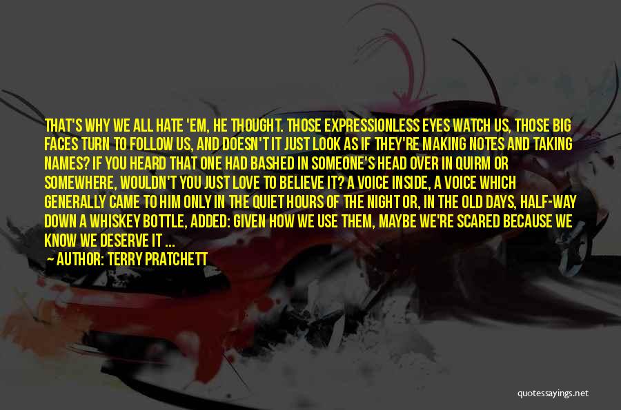 Terry Pratchett Quotes: That's Why We All Hate 'em, He Thought. Those Expressionless Eyes Watch Us, Those Big Faces Turn To Follow Us,