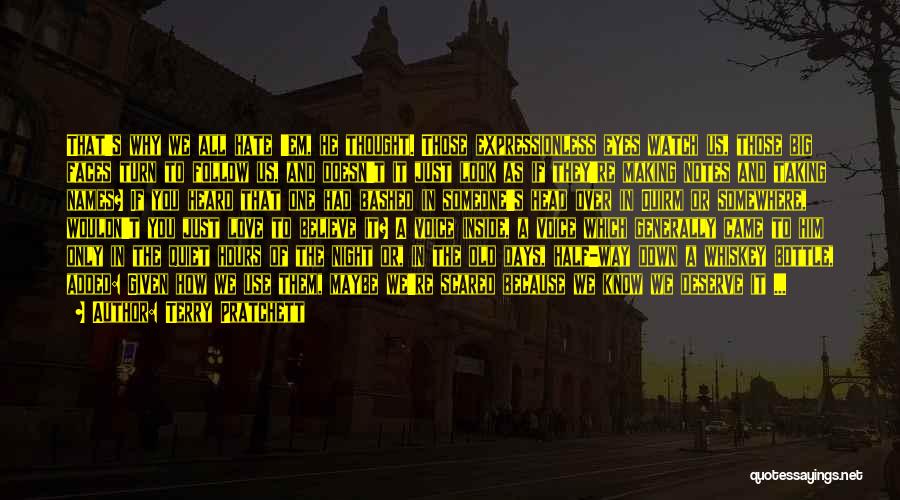 Terry Pratchett Quotes: That's Why We All Hate 'em, He Thought. Those Expressionless Eyes Watch Us, Those Big Faces Turn To Follow Us,