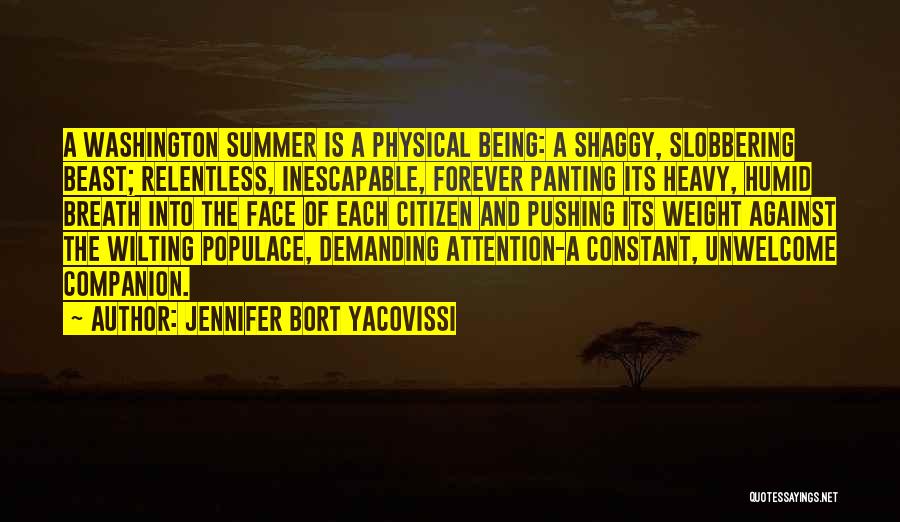 Jennifer Bort Yacovissi Quotes: A Washington Summer Is A Physical Being: A Shaggy, Slobbering Beast; Relentless, Inescapable, Forever Panting Its Heavy, Humid Breath Into