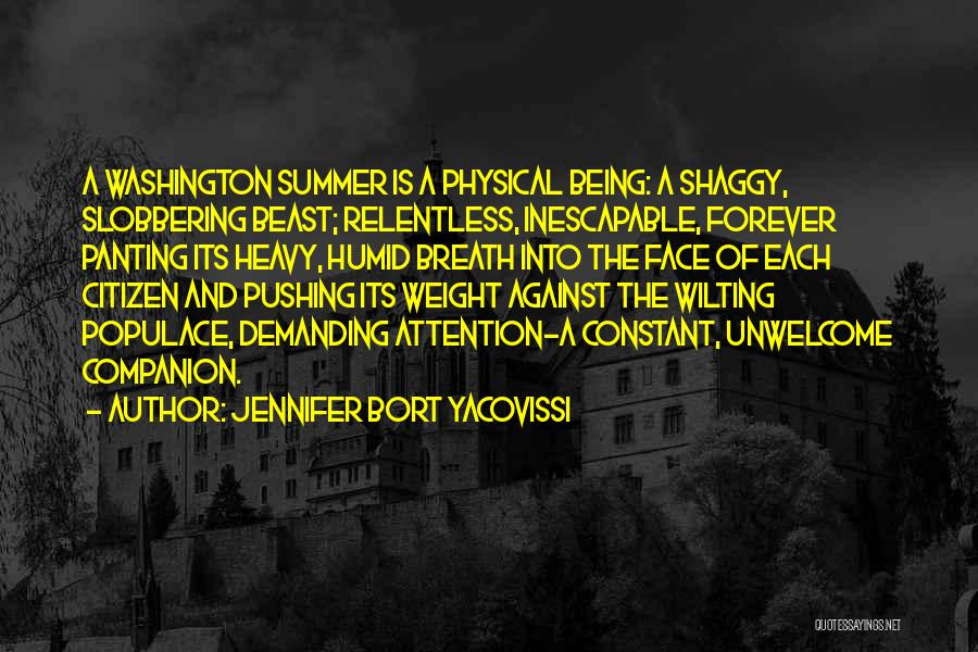 Jennifer Bort Yacovissi Quotes: A Washington Summer Is A Physical Being: A Shaggy, Slobbering Beast; Relentless, Inescapable, Forever Panting Its Heavy, Humid Breath Into