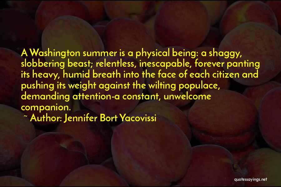 Jennifer Bort Yacovissi Quotes: A Washington Summer Is A Physical Being: A Shaggy, Slobbering Beast; Relentless, Inescapable, Forever Panting Its Heavy, Humid Breath Into