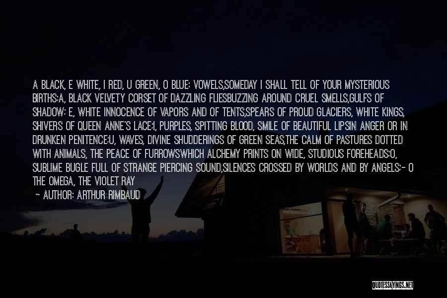 Arthur Rimbaud Quotes: A Black, E White, I Red, U Green, O Blue: Vowels,someday I Shall Tell Of Your Mysterious Births:a, Black Velvety