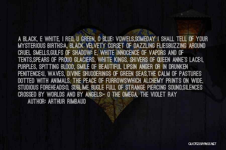 Arthur Rimbaud Quotes: A Black, E White, I Red, U Green, O Blue: Vowels,someday I Shall Tell Of Your Mysterious Births:a, Black Velvety