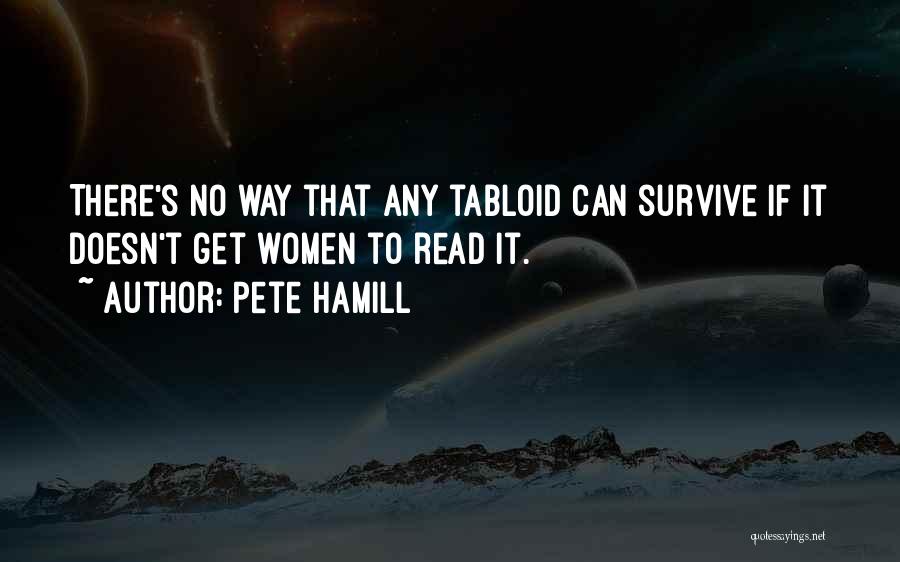 Pete Hamill Quotes: There's No Way That Any Tabloid Can Survive If It Doesn't Get Women To Read It.