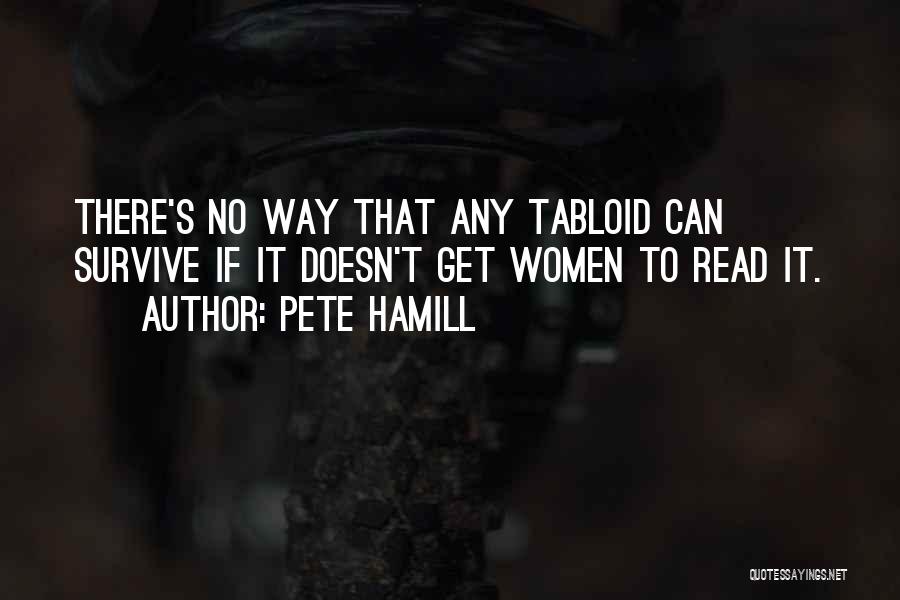 Pete Hamill Quotes: There's No Way That Any Tabloid Can Survive If It Doesn't Get Women To Read It.