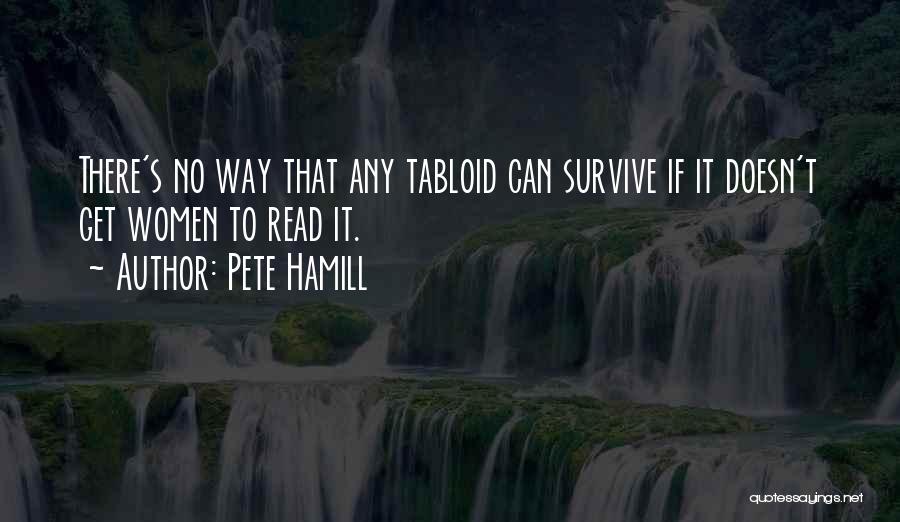 Pete Hamill Quotes: There's No Way That Any Tabloid Can Survive If It Doesn't Get Women To Read It.