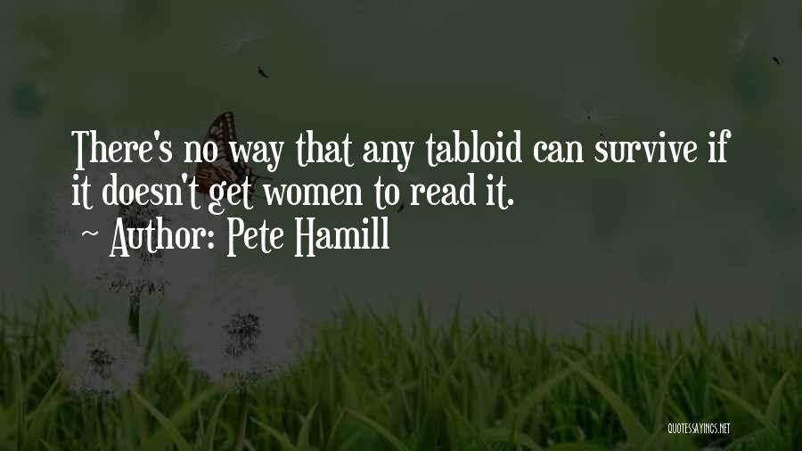 Pete Hamill Quotes: There's No Way That Any Tabloid Can Survive If It Doesn't Get Women To Read It.