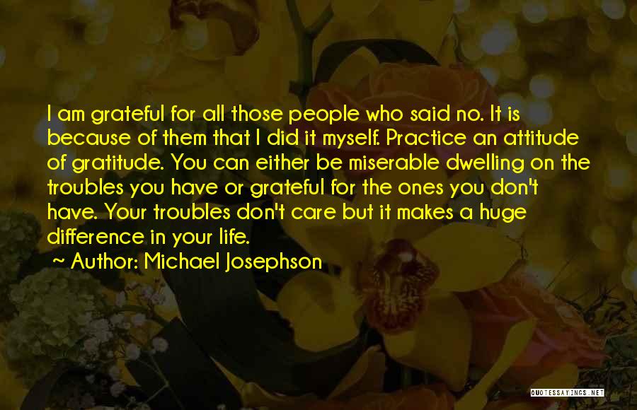 Michael Josephson Quotes: I Am Grateful For All Those People Who Said No. It Is Because Of Them That I Did It Myself.