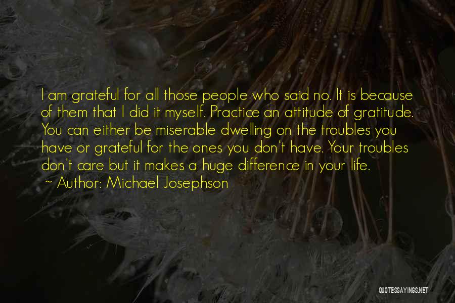Michael Josephson Quotes: I Am Grateful For All Those People Who Said No. It Is Because Of Them That I Did It Myself.