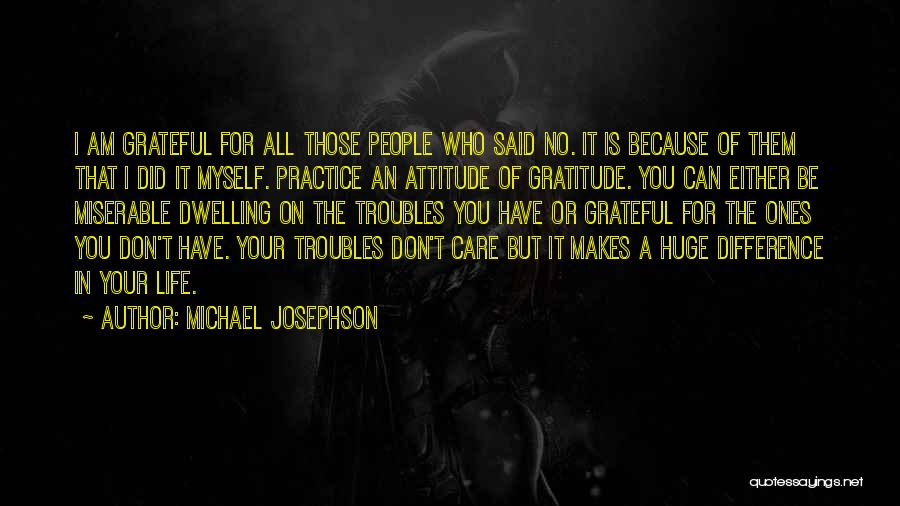 Michael Josephson Quotes: I Am Grateful For All Those People Who Said No. It Is Because Of Them That I Did It Myself.
