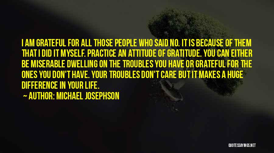 Michael Josephson Quotes: I Am Grateful For All Those People Who Said No. It Is Because Of Them That I Did It Myself.