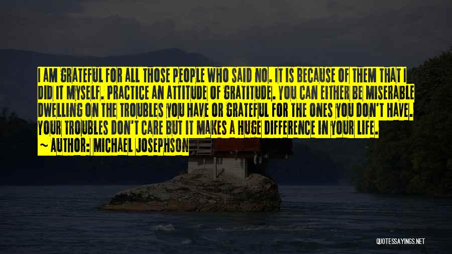 Michael Josephson Quotes: I Am Grateful For All Those People Who Said No. It Is Because Of Them That I Did It Myself.