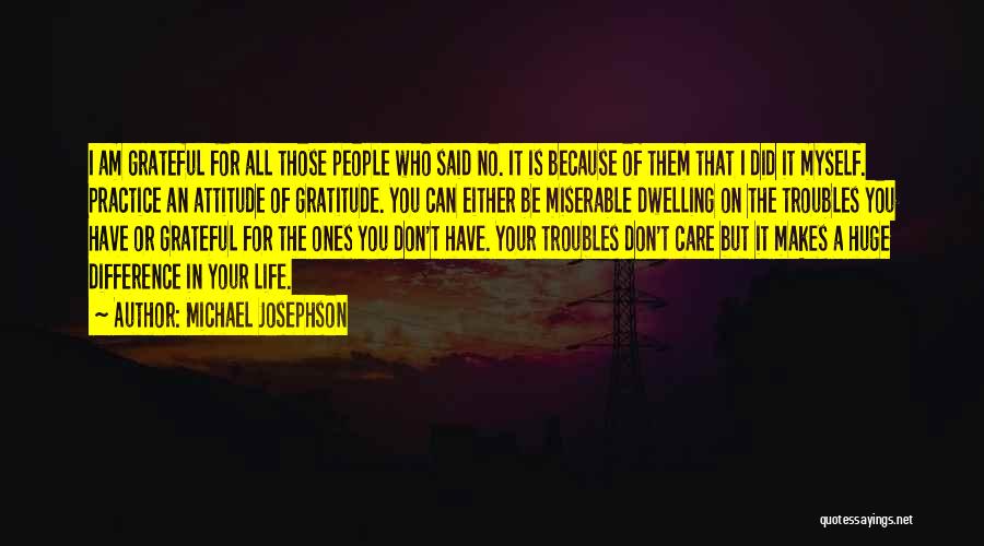 Michael Josephson Quotes: I Am Grateful For All Those People Who Said No. It Is Because Of Them That I Did It Myself.