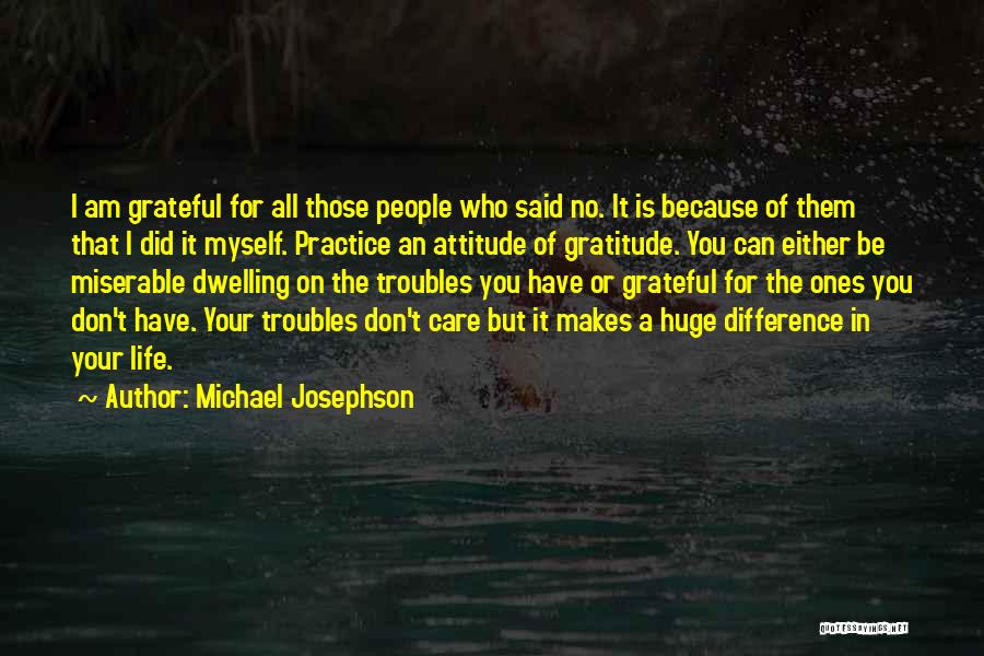 Michael Josephson Quotes: I Am Grateful For All Those People Who Said No. It Is Because Of Them That I Did It Myself.