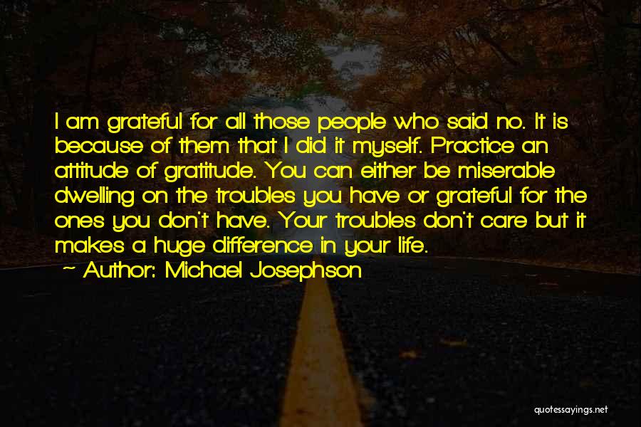 Michael Josephson Quotes: I Am Grateful For All Those People Who Said No. It Is Because Of Them That I Did It Myself.