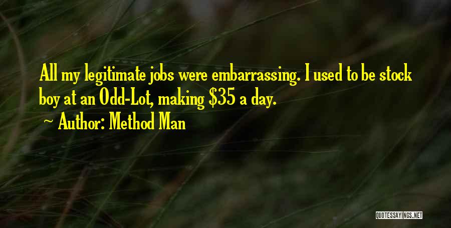 Method Man Quotes: All My Legitimate Jobs Were Embarrassing. I Used To Be Stock Boy At An Odd-lot, Making $35 A Day.