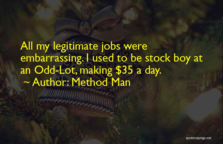Method Man Quotes: All My Legitimate Jobs Were Embarrassing. I Used To Be Stock Boy At An Odd-lot, Making $35 A Day.