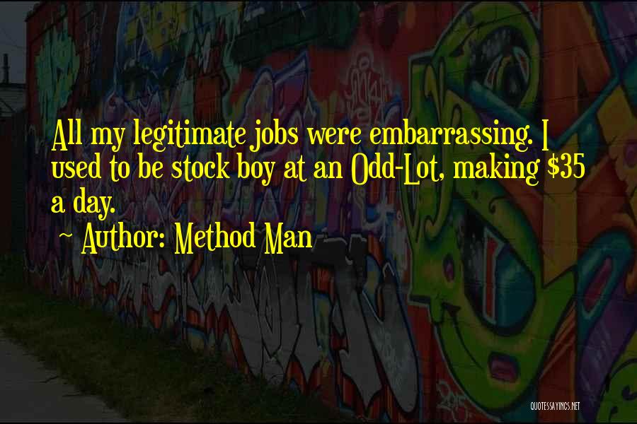 Method Man Quotes: All My Legitimate Jobs Were Embarrassing. I Used To Be Stock Boy At An Odd-lot, Making $35 A Day.