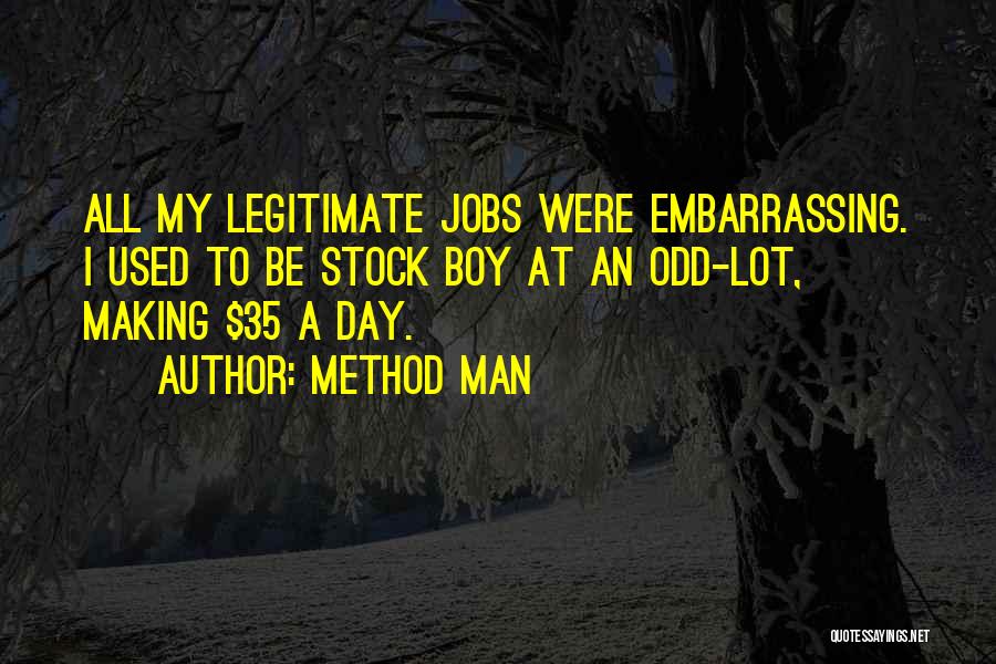 Method Man Quotes: All My Legitimate Jobs Were Embarrassing. I Used To Be Stock Boy At An Odd-lot, Making $35 A Day.