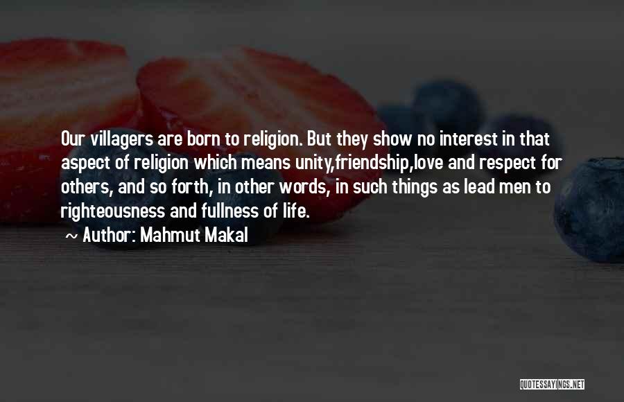 Mahmut Makal Quotes: Our Villagers Are Born To Religion. But They Show No Interest In That Aspect Of Religion Which Means Unity,friendship,love And