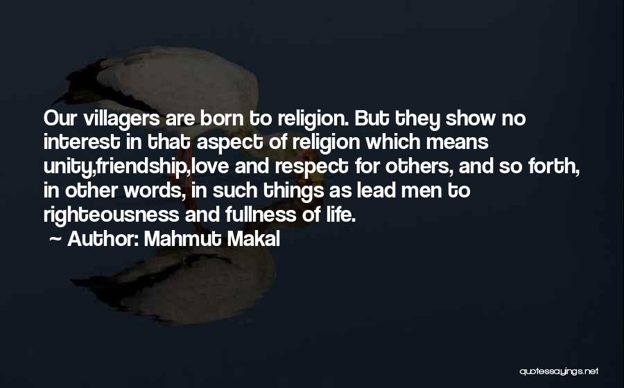 Mahmut Makal Quotes: Our Villagers Are Born To Religion. But They Show No Interest In That Aspect Of Religion Which Means Unity,friendship,love And