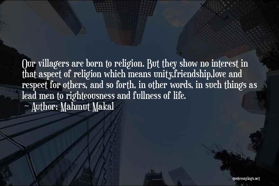 Mahmut Makal Quotes: Our Villagers Are Born To Religion. But They Show No Interest In That Aspect Of Religion Which Means Unity,friendship,love And