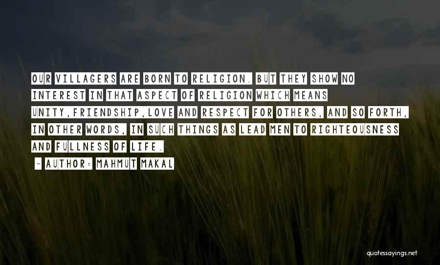 Mahmut Makal Quotes: Our Villagers Are Born To Religion. But They Show No Interest In That Aspect Of Religion Which Means Unity,friendship,love And