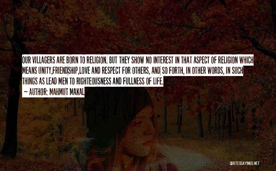 Mahmut Makal Quotes: Our Villagers Are Born To Religion. But They Show No Interest In That Aspect Of Religion Which Means Unity,friendship,love And