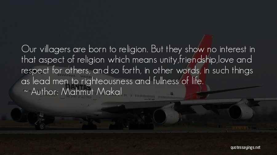 Mahmut Makal Quotes: Our Villagers Are Born To Religion. But They Show No Interest In That Aspect Of Religion Which Means Unity,friendship,love And