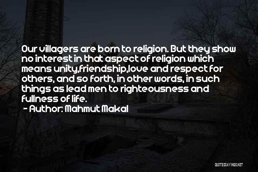 Mahmut Makal Quotes: Our Villagers Are Born To Religion. But They Show No Interest In That Aspect Of Religion Which Means Unity,friendship,love And