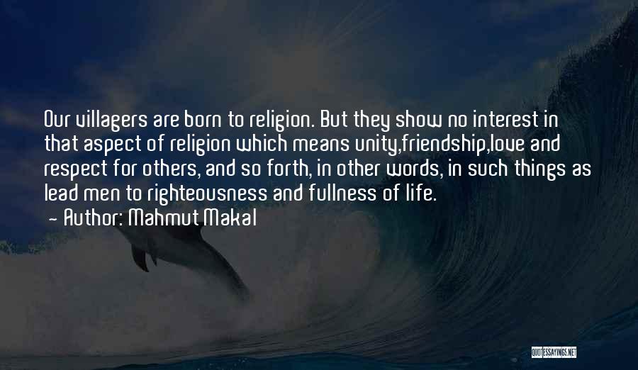 Mahmut Makal Quotes: Our Villagers Are Born To Religion. But They Show No Interest In That Aspect Of Religion Which Means Unity,friendship,love And