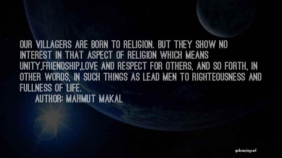 Mahmut Makal Quotes: Our Villagers Are Born To Religion. But They Show No Interest In That Aspect Of Religion Which Means Unity,friendship,love And