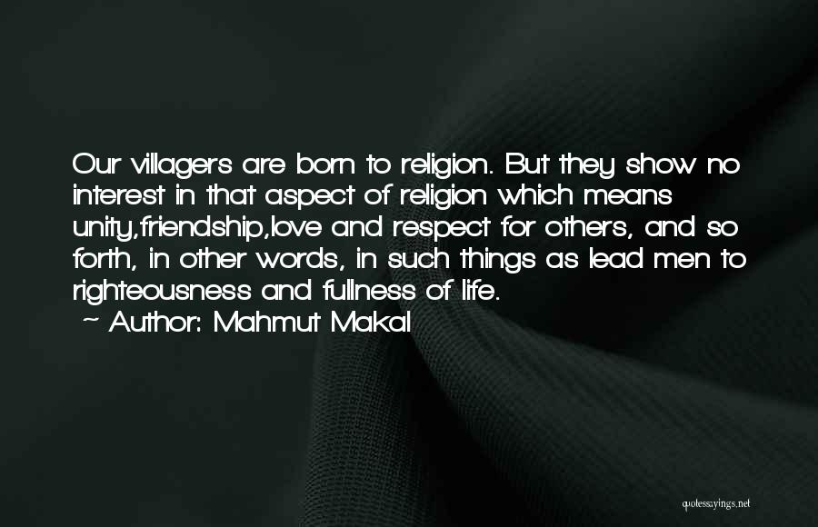 Mahmut Makal Quotes: Our Villagers Are Born To Religion. But They Show No Interest In That Aspect Of Religion Which Means Unity,friendship,love And