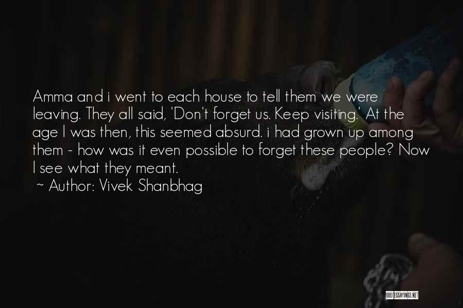Vivek Shanbhag Quotes: Amma And I Went To Each House To Tell Them We Were Leaving. They All Said, 'don't Forget Us. Keep