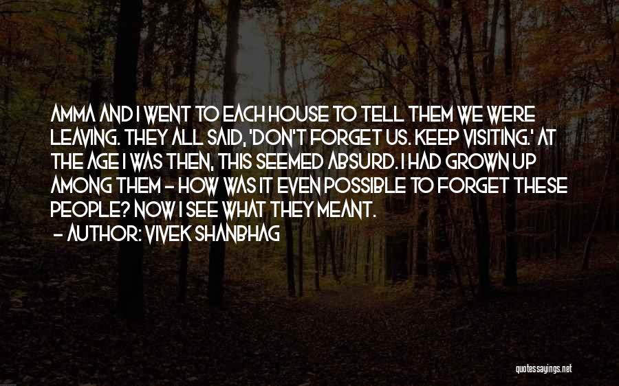 Vivek Shanbhag Quotes: Amma And I Went To Each House To Tell Them We Were Leaving. They All Said, 'don't Forget Us. Keep