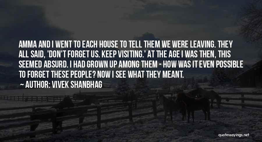 Vivek Shanbhag Quotes: Amma And I Went To Each House To Tell Them We Were Leaving. They All Said, 'don't Forget Us. Keep