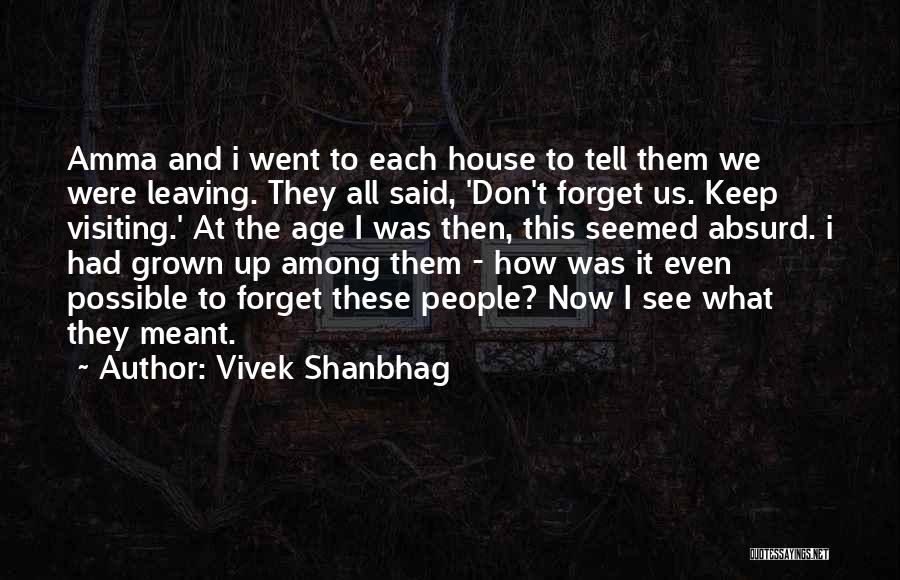 Vivek Shanbhag Quotes: Amma And I Went To Each House To Tell Them We Were Leaving. They All Said, 'don't Forget Us. Keep